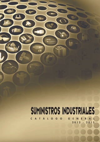 SUMINISTROS INDUSTRIALES
C   A   T   Á   L   O   G   O   G   E   N   E       R   A   L
                                    2012        -   2013
 