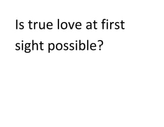 Is true love at first sight possible?<br />