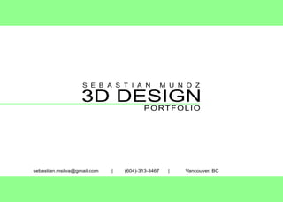 S E B A S TI N
A

M UNOZ

3 D SG
D E IN
P
OR F I
T OL O

s b sa . sv @g a. m
e a t nm ia m i o
i
l
l
c

|

(0 ) 1 -4 7
6 4- 33 6
3

|

V no vr C
a c u e,
B

 