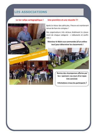 LE MOT DU MAIRE
LE MOT DU MAIRE
LE MOT DU MAIRE SOMMAIRE
SOMMAIRE
SOMMAIRE
LES ASSOCIATIONS
LES ASSOCIATIONS
LES ASSOCIATIONS
Le 1er rallye cartographique ! Une première et une réussite !!!
Après le retour des véhicules, l’heure est maintenant
venue de faire les comptes !
Des organisateurs très sérieux établissent le classe-
ment de chaque catégorie : « débutants et confir-
més »
Monsieur le Maire aux commandes (d’un ordina-
teur) pour déterminer les classements !
Remise des récompenses offertes par
les « sponsors »au cours d’un repas
très convivial.
Félicitations à tous les participants !
Vivement une nouvelle édition en 2018 !
 