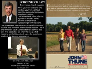 SCHOENBECK LAW Experience. Trust. Success . When you need someone who can take you from a difficult claim to a successful conclusion, experience matters.  Lee Schoenbeck offers effective legal service based on two decades of experience representing South Dakotans. Lee Schoenbeck specializes in personal injury claims such as auto accidents and insurance disputes.  He is one of the few South Dakota attorneys certified as a Civil Trial Specialist.  So when the unexpected happens, turn to Schoenbeck Law…the experience you trust, the success you deserve. 215 10 th  Street NW • PO Box 1325 Watertown, SD 57201 (605) 886-0010 • Toll Free (888) 204-0561 Fax (605) 886-0011 