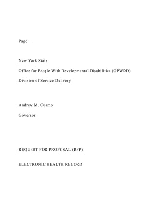 Page 1
New York State
Office for People With Developmental Disabilities (OPWDD)
Division of Service Delivery
Andrew M. Cuomo
Governor
REQUEST FOR PROPOSAL (RFP)
ELECTRONIC HEALTH RECORD
 
