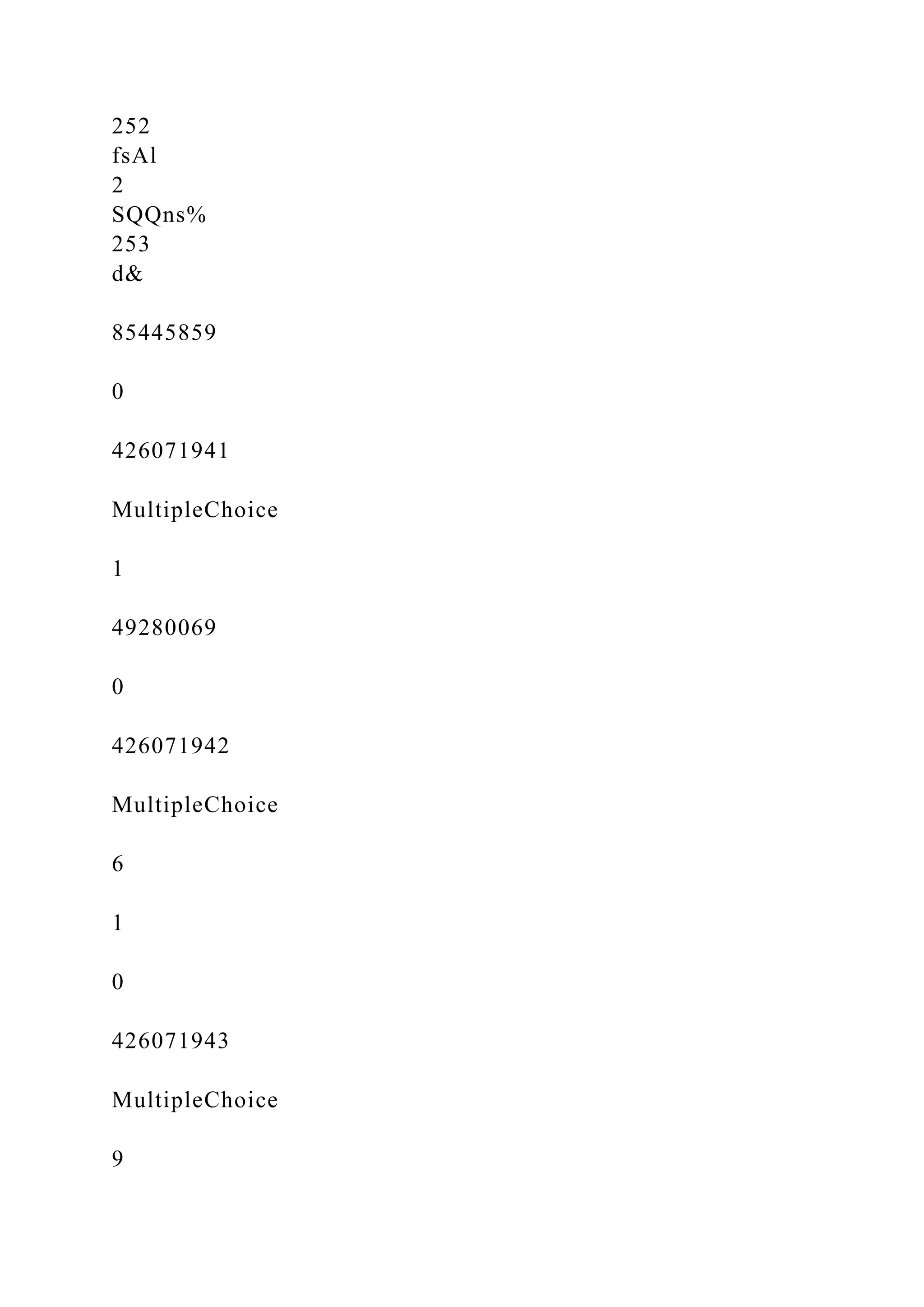 252
fsAl
2
SQQns%
253
d&
85445859
0
426071941
MultipleChoice
1
49280069
0
426071942
MultipleChoice
6
1
0
426071943
MultipleChoice
9
 