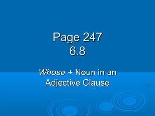 Page 247
     6.8
Whose + Noun in an
 Adjective Clause
 