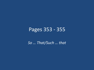 Pages 353 - 355

So … That/Such … that
 