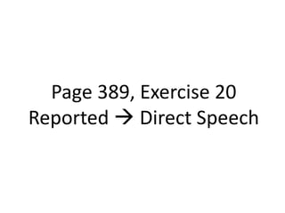 Page 389, Exercise 20
Reported  Direct Speech
 