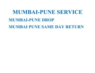 MUMBAI-PUNE SERVICE
MUMBAI-PUNE DROP
MUMBAI PUNE SAME DAY RETURN
 