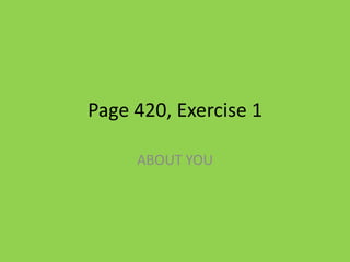 Page 420, Exercise 1

     ABOUT YOU
 