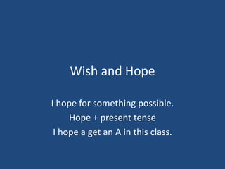Wish and Hope

I hope for something possible.
     Hope + present tense
 I hope a get an A in this class.
 