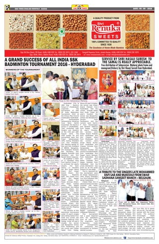 DATE : 05 - 09 - 2016SSK TIMES ENGLISH MONTHLY. GADAG4P
SAHASRARJUN SOMUVANSH KSHATRIYA TIMES. ENGLISH MONTHLY . Editor, owner and Publisher Deepak M. Kalburgi;Published by Deepak M. Kalbrugi on behalf of SSK TIMES Dasar Oni ,Dist Gadag - 582101, Karnataka State,
Printed At Chaitanya Offset Printers, Kagadgeri Oni, Gadag,Dist- Gadag, Karnataka State, Cell 7204497932, 9739993133 , Email: info@ssktimes.com, feedback@ssktims.com
https://www.facebook.com/ssktimes.comWebsite:www.ssktimes.com
A GRAND SUCCESS OF ALL INDIA SSK
BADMINTON TOURNAMENT 2016 - HYDERABAD
Hyderabad 27th &
28th Aug - Sporty’s
Group-17 (Hyderabad)
organized the
tournament of SSK
All India Badminton
Tournament 2016 at
the Victory Play Ground
Chaderghat Hyderabad.
Sri Somavamsha
Sahasrarjuna Kshatriya
Yuva Sena Samiti
Supported the Sporty’s
Group-17 (Hyderabad).
They conducted both
Single’s and Double’s
on the 27th and 28th
August 2016. The
chief guests for this
tournament were Shri
Srigiri Satyanarayan
(SPI) Acting President
cum Vice President,
Shri Narsing Mengji Ex
MLA and Vice President
of ABSSK, Bangalore,
Shri Khatighar Shanker
Rao Secretary, Shri
Nagaraj Surender joint
Secretary and Shri
Baradi Ashok treasurer.
All together a team
of 17 members were
from Sporty’s Group-17
to promote the sports
players. The team
sporty – 17 members
are Shri Srigiri Manoj
khatri, Shri Diwan
Anand Khatri, Shri
Dagadu Rajendra
Katri, Shri Diwan Arun
Khatri, Shri Rajesh
Pawar Khatri, Shri
Pawar Srinivas Khatri,
Shri Ratan Subhas
Khatri, Shri Meghji
Sunil Khatri, Shri Motha
Ravinder Khatri, Shri
Mahaveer Khatri, Shri
Vishwanath Sanjay
Khatri, Shri Tirumala
Prakash Khatri, Shri
Nagari Tulse Raj Khatri,
Shri Meghraj Nagendra
Khatri, Vishwanath
Srinivas Khatri, Shri
Vishwanath Vishwanath
Khatri and Shri Meghraj
Vitthal Khatri.
The winners of this
badminton tournament
under 15 year’s singles
were Abhay Katwe from
Hubli and runner was
Darshan Kalburgi from
Gadag. Under 40 year’s
singles, the winner
was Benglorkar Omkar
from Pandharpur and
the runner was Chetan
Habib from Gadag.
Above 40 year’s singles,
the winner was Diwan
Anand Prakash from
Hyderabad. And the
runner Vinayak Habib
from Hubli. Under 40
year’s Double’s the
winner was Benglorkar
Omkar and Benglaorkar
Shivam from
Pandharpur. and the
runners were Sachin
P from Hanamsagar
and Darshan Kalburgi
from Gadag. Above
40 year’s Doubles,
the winners were
Diwan Anand Prakash
form Hyderabad and
Shri Chawan Vittal
from Ghatkesar. And
the runners were
Sirigir Manoj Kumar
from Hyderabad and
Chawan Srinivas from
Sangareddy. The
Veterans Doubles was
wonbyTirumalaPrakash
from Hyderabad And
Nagari Laxmi Narayan
from Hyderabad. And
the runners were
Ratan Subhash And
Nagari Subhash from
Hyderabad. And the
prizes distribution was
given by all the guest
present on the stage.
The Co -Sponsors for
the tournament were
Sri Sirigir Satyanaryan
(SPI) Acting President
cum Vice President SSK
samaj Hyderabad.
Chetan Plast, Shri D
satyanaryanaa and Ajay
Chouhan (HD Photo
&Video Community),
Shri Nagari Surender
(Om Traders),
Shri Vishwanath
Nandakishore & sons
Kishore infratech Pvt
Ltd., Sporty’s Group-17
( H y d e r a b a d ) S h r i
Baradri Ashok (Meenu
Delux), Shri Pawar
Kishore (MCH), Shri
Katighar Shanker Rao
(Katighar & Co) and Shri
Nagari Laxminarayan
(Pakeezab Mehandi).
This tournament
had a good response
from the spectators
from all over India.
The organizers and
Co-Sponsors made
well arrangements
for conducting this
tournament to achieve
desired success.
A TRIBUTE TO THE SINGERS LATE MOHAMMED
RAFI SAB AND MUKESHJI FROM SWAR
SADHANA SANGEET MANCH – BELGAUM.
Belgaum - On
Sunday, 21st August,
2016 at 6:00 pm in the
hall of SSK samaj, Shri
Ambabai Devasthan
Nath Pai circle Belgaum,
the Swar Sadhana
Sangeet Manch
organised a program
for giving a token of
love and tribute to
the very popular and
melodious singers of
the Hindi Cinema Late
Mohammed Rafi and
Mukeshji.
The SSK samaj
trustee Shri Pandusa
Bhandage and Shri
Prabhakarsa choudhari
inaugurated this concert
by garlanding the
photos of the renowned
singers. Thereafter
Shri Narayansa Pawar
delivered a very
impressive speech
on the two renowned
singers. In their
remembrance, the
manch singers Shri
Narayansa pawar Shri
Shekhar Kanjalgi, Shri
Gajanansa Ratan, Shri
Vasant Patil presented
hit and popular songs to
the audience gathered
in the hall. These singers
presented nearly 23
songs like Tu is tarah se
mere zindagi, Gar tum
bhulana doge, kar chale
hum fida, Dil ki aawaz
bhi sun etc. The hall was
packed with the music
lovers. The audience
encouraged these
singers by applauding
and whistling. The
audience gave a very
good response and
enjoyed this melodious
singing concert and
made this concert an
ever-remembering one.
Hyderabad - Shri
Hasaji Suresh Khatri from
Hyderabad has taken a
step to serve the samaj
by distributing the Photo
Frame and Monogram
(stickers) of Sahasrarjun
Maharaj of SSK samaj. He
is distributing these on free
of cost. In every month he
dedicates his ten days to
distribute the photo frame
all over India.
The ssk samaj trust has
to inform him by making
a call and give the details
of number of houses of
ssk samaj are residing in
the city. He will come to
that particular city and
personally handover the
photo frame and stickers
to the head of the samaj
to distribute to the people
of samaj. He expects the
samaj people to keep the
photo frame at home and
stick the monogram on the
vehicles. He has made a
record of distributing thirty
to forty thousand Photo
frames and stickers.
He has distributed
this in places like Armoor,
Bangalore, Bellary,
Chennai, Hyderabad,
Secunderabad, Jogipeth,
Kanchipuram, Karnool,
Mehaboob nagar, Nandyla
etc.
Interested people
can call him and let him
know the requirements
he will send it to the place
where it is required and
people can collect it from
the ssk samaj of their
respective places. His
Motto behind this service
is that everyone should
be easily identified by the
people of samaj when
they display the photo of
Shri Sahasrarjun Maharaj
in every house and shop.
His service seems to be
appreciable by the people
of samaj.
From Left to Right Shri Gajanansa Ratan,
Shri. Narayansa Pawar, Shri Vasant Patil, Shri
Shahakar Kaujalgi.
SERVICE BY SHRI HASAJI SURESH TO
THE SAMAJ IS REALLY APPRECIABLE.
Free distribution of Sahasrarjun Maharaj photo frame and
monogram(Stickers) by Shri Hasaji Suresh from Hyderabad.
Shri Hasaji Suresh Distrubuted Sahasrarjun Photo at
Hyderabad samaj.
Shri Hasaji Suresh Distrubuted Sahasrarjun Photo at
Mahabubnagar samaj.
Shri Hasaji Suresh Distrubuted Sahasrarjun Photo
at Warangal samaj.
Shri Hasaji Suresh Distrubuted Sahasrarjun Photo at
Secundrabad samaj and Samaj’s shops.
Shri Hasaji Suresh and Distrubuted Sahasrarjun
Photo at Kanchipuram samaj and Shri Narsing Mengji
Ex-MLA and Other dignitaries were present.
Shri Hasaji Suresh
Distrubuted Sahasrarjun
Photo at Armoor samaj.
Shri Hasaji Suresh
Distrubuted Sahasrarjun
Photo at Karnool Samaj.
Shri Hasaji Suresh
Distrubuted Sahasrarjun
Photo at Nandyal Samaj.
Under 15 year’s singles winner is Ku. Abhay
Katwe from Hubli.
Under 40 year’s singles winner is Ku. Benglorkar
Omkar from Pandharpur
Under 40 year’s singles runner up is Ku. Chetan
Habib from Gadag.
Above 40 year’s singles runner up is Shri.
Vinayak Habib from Hubli.
WINNERSOFTHETOURNAMENT
Under 15 year’s singles Runner up is Ku.
Darshan. Ambalalsa. Kalburgi from Gadag.
Above 40 year’s singles winner is Shri. Diwan
Anand Prakash from Hyderabad.
Under 40 year’s doubles winner is Ku. Benglorkar
Omkar and Ku. Benglorkar Shivam from Pandharpur
Under 40 year’s doubles
runner up is Ku.Sachin
P from Hanamsagar
and Ku.Darshan. A.
Kalburgi from Gadag.
Shankh blown before
start up of sports.
Ku. Ananth Katwe
Youngest badminton
player from hubli. (4yrs
old) Guest appereance.
Veterans Doubles
winner is Shri.
Tirumala Prakash from
Hyderabad And Shri.
Nagari Laxmi Narayan
from Hyderabad.
Above 40 year’s
doubles winner is Shri.
Diwan Anand Prakash
form Hyderabad and
Shri Chawan Vittal from
Ghatkesar.
Above 40 year’s doubles
runner up is Shri.Sirigir
Manoj Kumar from
Hyderabad and Shri.
Chawan Srinivas from
Sangareddy.
Offering Pooja to Shri Sahasrarjun Maharaj.
 