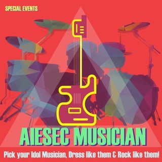 SPECIAL EVENTSSPECIAL EVENTS
AIESEC MUSICIANAIESEC MUSICIAN
Pick your Idol Musician, Dress like them & Rock like them!
 
