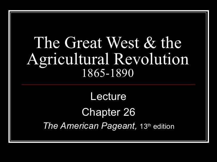 chapter 26 the great west and You just finished chapter 26: the great west and the agricultural revolution, 1865-1896 nice work previous chapter next chapter tip: use ← → keys to navigate. chapter 26 the great west and You just finished chapter 26: the great west and the agricultural revolution, 1865-1896 nice work previous chapter next chapter tip: use ← → keys to navigate.