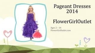 Pageant Dresses
2014

FlowerGirlOutlet
Ages 2 – 14
FlowerGirlOutlet.com

 