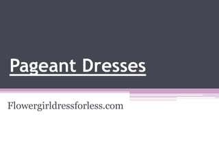 Pageant Dresses
Flowergirldressforless.com
 