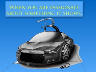 When you are passionate
about something it shows.
Artwork and Picture Property of and Created by Brian Page
 