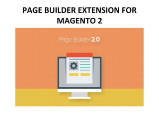 PAGE BUILDER EXTENSION FOR
MAGENTO 2
 