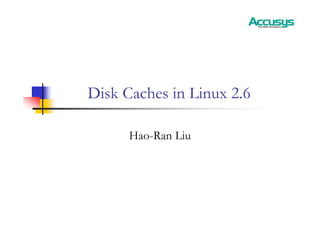 Disk Caches in Linux 2.6
Hao-Ran Liu
 