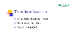 Trace these functions
„ do_generic_mapping_read()
„ block_read_full_page()
„ mpage_readpage()
 