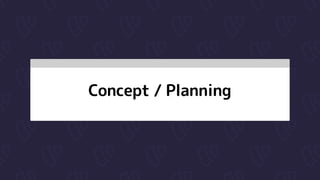 Concept / Planning
 