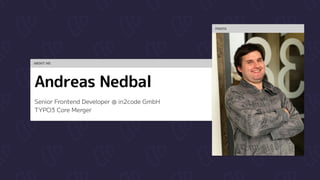 ABOUT ME
Andreas Nedbal
 
Senior Frontend Developer @ in2code GmbH

TYPO3 Core Merger
PHOTO
 