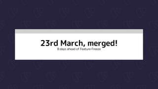 23rd March, merged!

8 days ahead of Feature Freeze
 