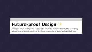 Future-proofDesign✨️
ThePageCreationWizardisnotastaticone-timeimplementation,theunderlying 

wizardlogicisgeneric,allowingdeveloperstoimplementandregistertheirown.
 