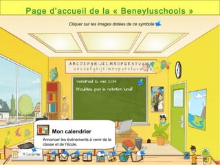 Page d’accueil de la « Beneyluschools »
Mon calendrier
Annoncer les évènements à venir de la
classe et de l’école.
Cliquer sur les images dotées de ce symbole
 