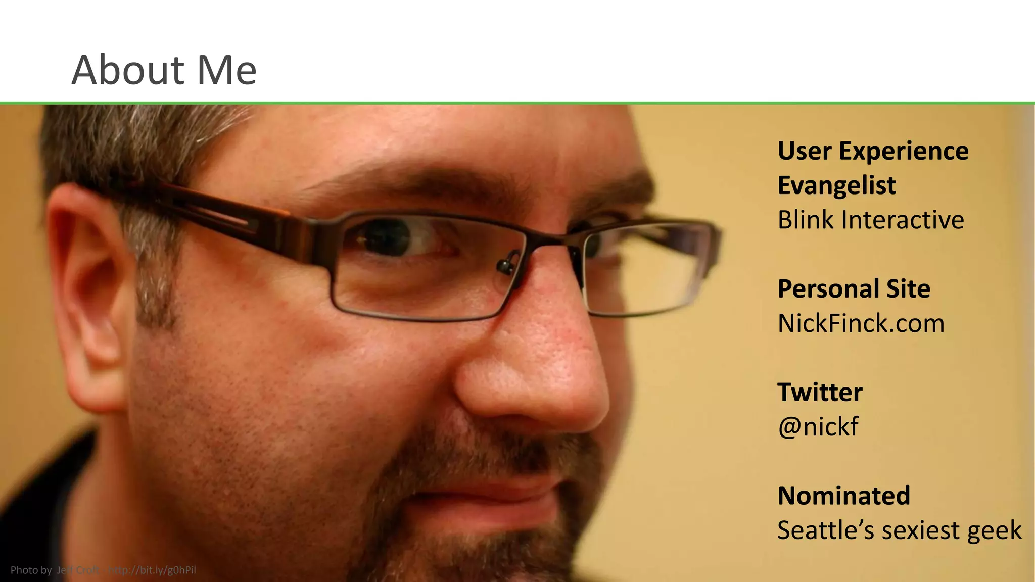 About MeUser Experience EvangelistBlink InteractivePersonal SiteNickFinck.comTwitter@nickfNominatedSeattle’s sexiest geekPhoto by  Jeff Croft - http://bit.ly/g0hPil