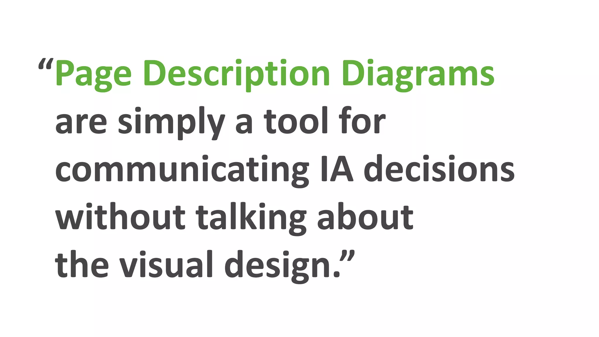 “Page Description Diagramsare simply a tool for communicating IA decisions without talking about the visual design.”