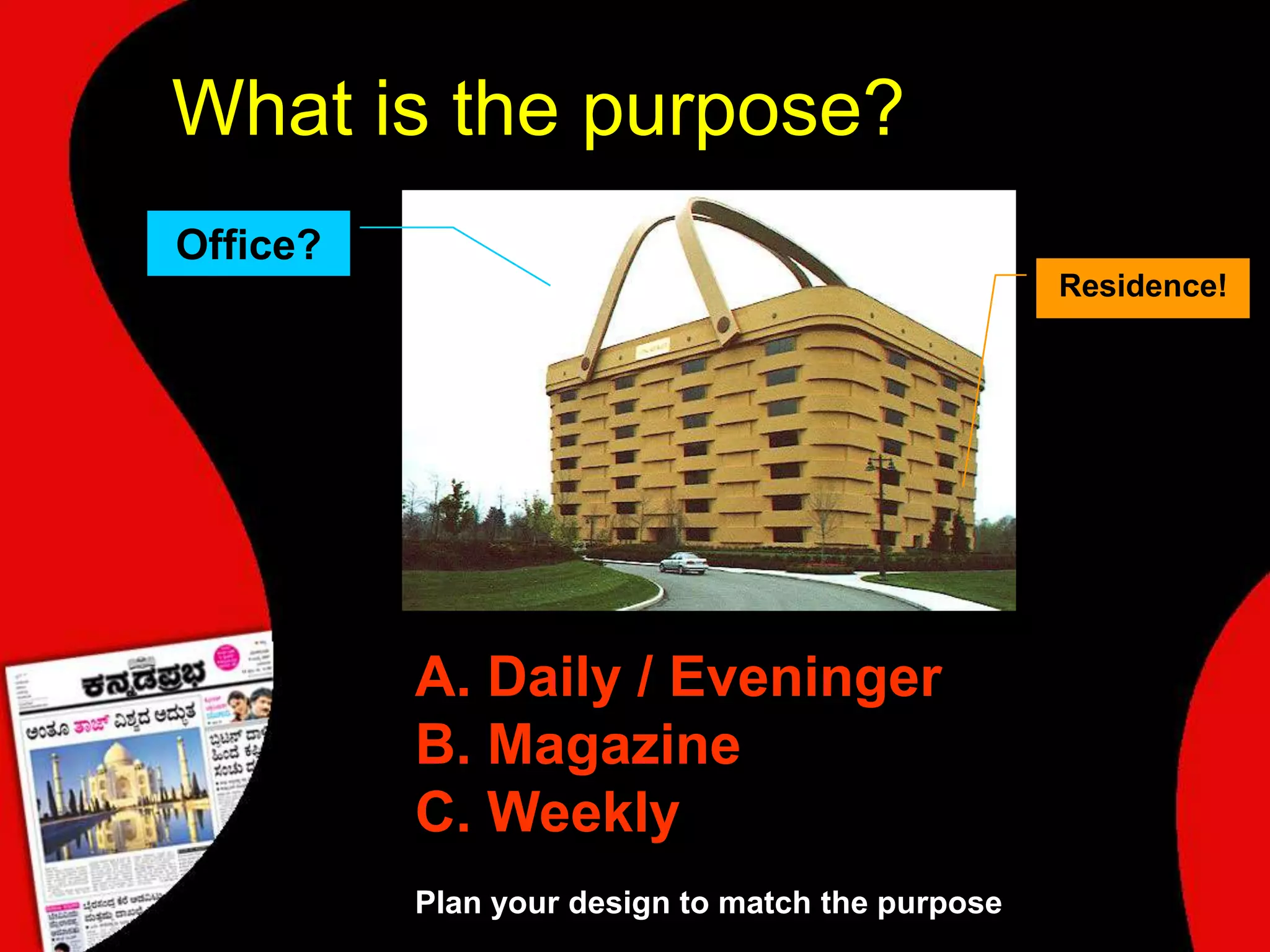 What is the purpose?Office?Residence! Daily / Eveninger Magazine WeeklyPlan your design to match the purpose