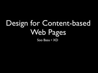 Design for Content-based
Web Pages
Soo Basu • XD
 
