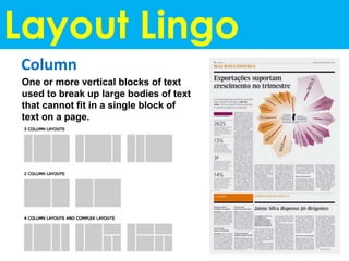 Layout Lingo
One or more vertical blocks of text
used to break up large bodies of text
that cannot fit in a single block of
text on a page.
Column
 