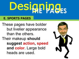 DesigningTHE PAGES
E. SPORTS PAGES
These pages have bolder
but livelier appearance
than the others.
Their makeup should
suggest action, speed
and color. Large bold
heads are used.
 