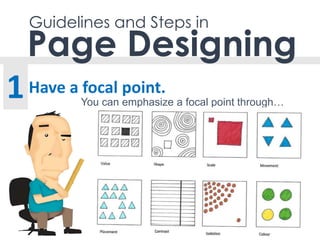 Guidelines and Steps in
Have a focal point.
Page Designing
1 You can emphasize a focal point through…
 