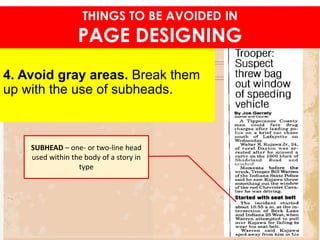 4. Avoid gray areas. Break them
up with the use of subheads.
THINGS TO BE AVOIDED IN
PAGE DESIGNING
SUBHEAD – one- or two-line head
used within the body of a story in
type
 
