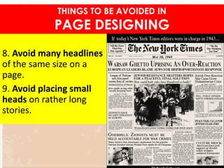 8. Avoid many headlines
of the same size on a
page.
9. Avoid placing small
heads on rather long
stories.
THINGS TO BE AVOIDED IN
PAGE DESIGNING
 