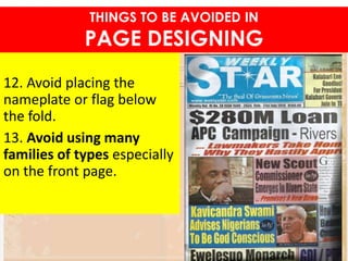 12. Avoid placing the
nameplate or flag below
the fold.
13. Avoid using many
families of types especially
on the front page.
THINGS TO BE AVOIDED IN
PAGE DESIGNING
 