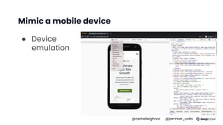 Mimic a mobile device
● Device
emulation
@rachelleighrva @jammer_volts
 