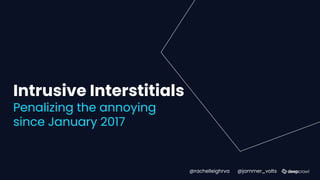 Intrusive Interstitials
Penalizing the annoying
since January 2017
@rachelleighrva @jammer_volts
 