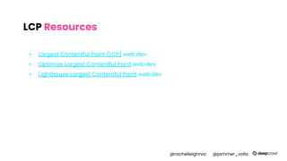 LCP Resources
▪ Largest Contentful Paint (LCP) web.dev
▪ Optimize Largest Contentful Paint web.dev
▪ Lighthouse Largest Contentful Paint web.dev
@rachelleighrva @jammer_volts
 