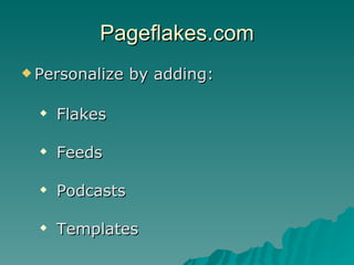 Pageflakes.com Personalize by adding: Flakes Feeds Podcasts Templates 