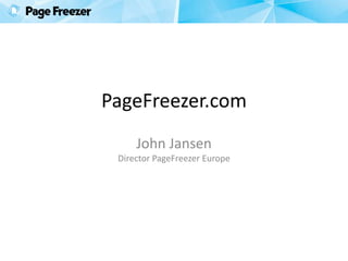 PageFreezer.com
John Jansen
Director PageFreezer Europe
 