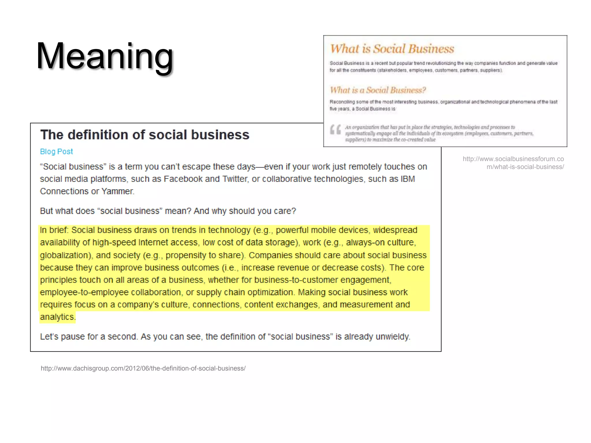 Meaning

                                                                        http://www.socialbusinessforum.co
                                                                                 m/what-is-social-business/




http://www.dachisgroup.com/2012/06/the-definition-of-social-business/
 