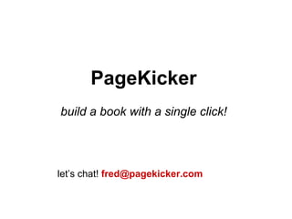 PageKicker
build a book with a single click!

let’s chat! fred@pagekicker.com

 