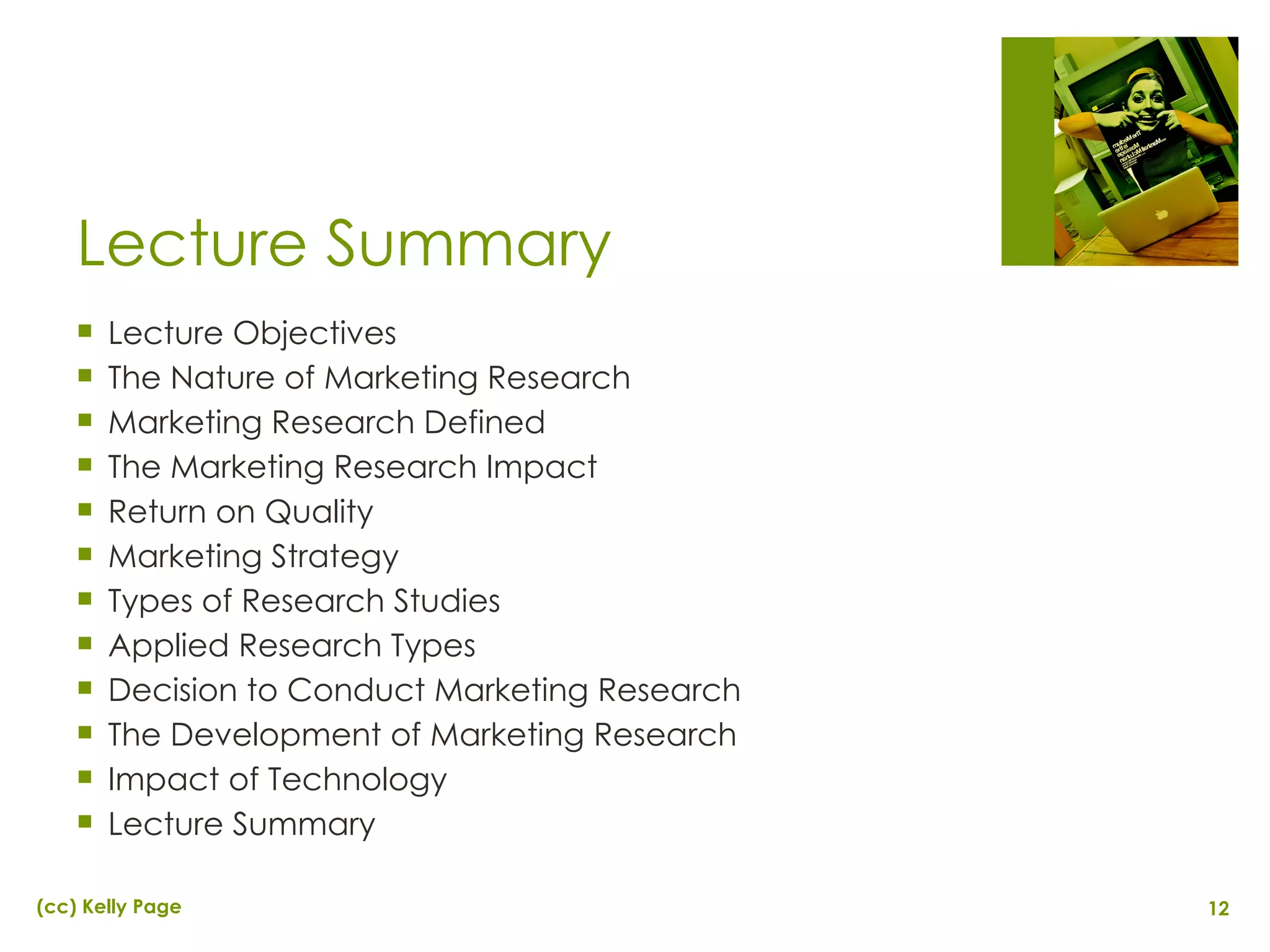 Lecture Summary Lecture Objectives The Nature of Marketing Research Marketing Research Defined The Marketing Research Impact Return on Quality Marketing Strategy Types of Research Studies Applied Research Types Decision to Conduct Marketing Research The Development of Marketing Research Impact of Technology Lecture Summary 