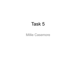 Task 5
Millie Casemore
 