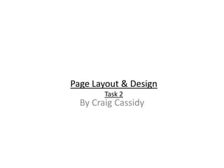 Page Layout & Design
Task 2
By Craig Cassidy
 