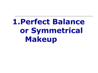 1.Perfect Balance
  or Symmetrical
   Makeup
 