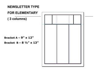 NEWSLETTER TYPE
  FOR ELEMENTARY
  ( 3 columns)




Bracket A – 9” x 12”

Bracket B – 8 ½” x 13”
 
