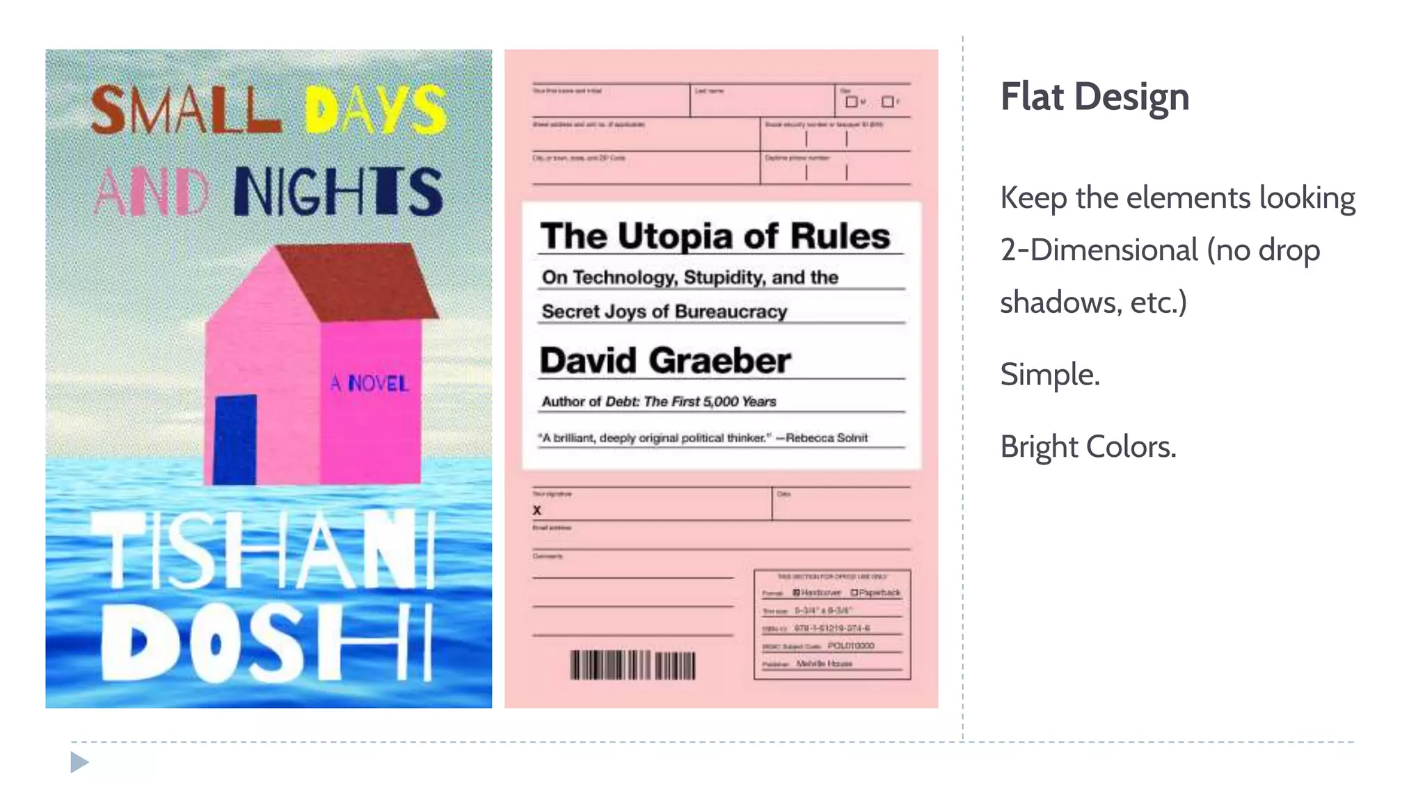 Flat Design
Keep the elements looking
2-Dimensional (no drop
shadows, etc.)
Simple.
Bright Colors.
 